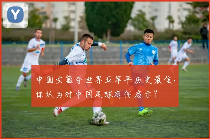 中国女篮夺世界亚军平历史最佳，你认为对中国足球有何启示？