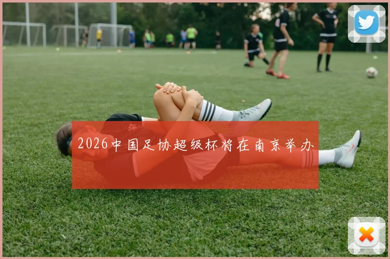 2026中国足协超级杯将在南京举办