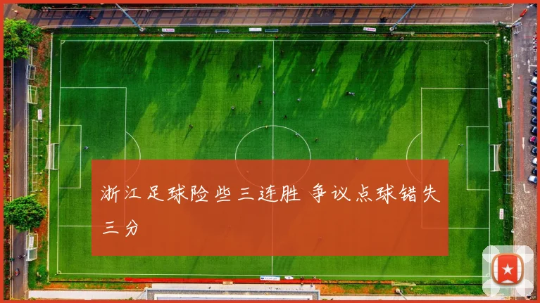 浙江足球险些三连胜 争议点球错失三分