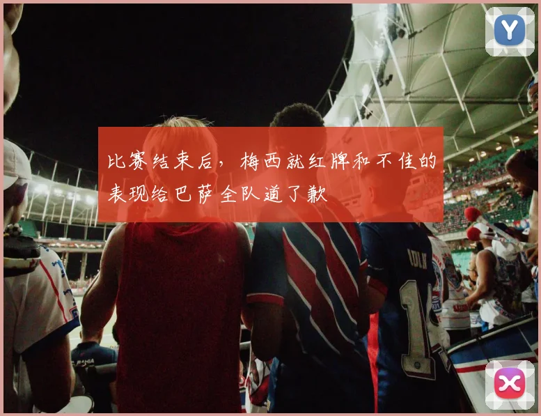 比赛结束后，梅西就红牌和不佳的表现给巴萨全队道了歉