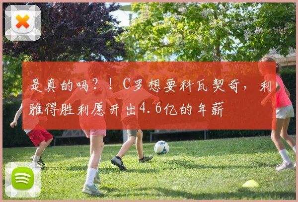 是真的吗？！C罗想要科瓦契奇，利雅得胜利愿开出4.6亿的年薪