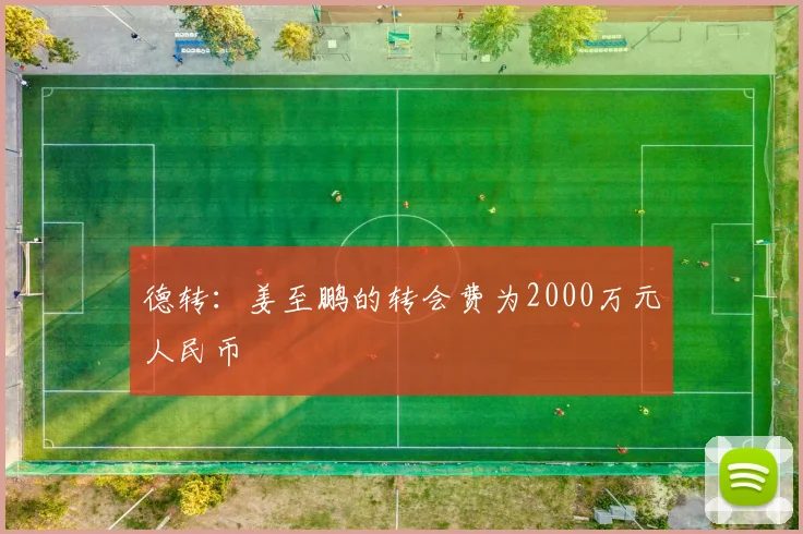 德转：姜至鹏的转会费为2000万元人民币