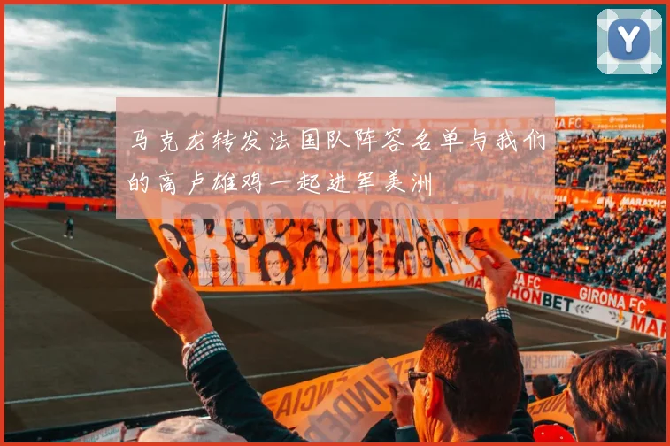马克龙转发法国队阵容名单与我们的高卢雄鸡一起进军美洲