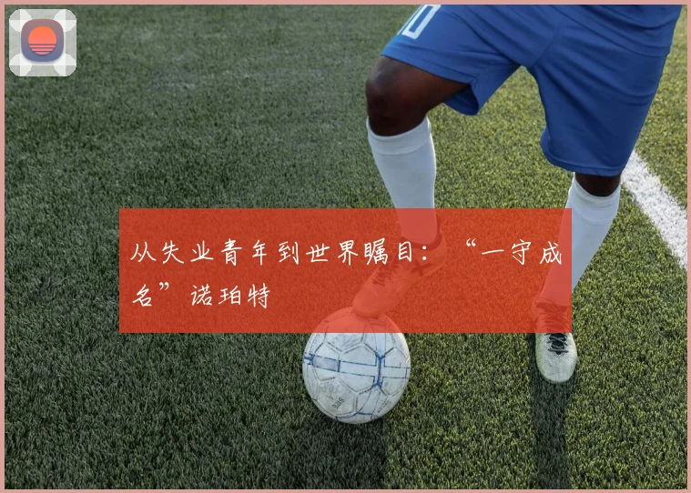 从失业青年到世界瞩目：“一守成名”诺珀特